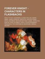 Forever Knight - Characters in Flashbacks: Adolf Hitler, Alexandra, Alyssa Von Linz, Andre, Angel, Angela Mosler, Aristotle, Arthur Conan Doyle, Bourb di Source Wikia edito da Books LLC, Wiki Series