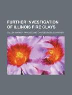 Further Investigation of Illinois Fire Clays di Cullen Warner Parmlee edito da Rarebooksclub.com