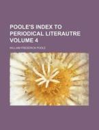 Poole's Index to Periodical Literautre Volume 4 di William Frederick Poole edito da Rarebooksclub.com