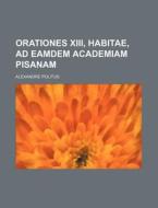 Orationes XIII, Habitae, Ad Eamdem Academiam Pisanam di Alexandre Politus edito da Rarebooksclub.com