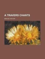 A Travers Chants di Hector Berlioz edito da Rarebooksclub.com