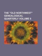 The "Old Northwest" Genealogical Quarterly Volume 6 di Anonymous edito da Rarebooksclub.com