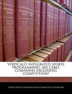 Vertically Integrated Sports Programming: Are Cable Companies Excluding Competition? edito da Bibliogov