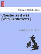 Chester as it was. [With illustrations.] di John Saul Howson, Alfred Rimmer edito da British Library, Historical Print Editions