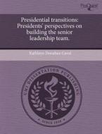 Presidential Transitions: Presidents' Perspectives on Building the Senior Leadership Team. di Kathleen Donahue Gaval edito da Proquest, Umi Dissertation Publishing