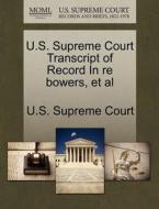 U.s. Supreme Court Transcript Of Record In Re Bowers, Et Al edito da Gale Ecco, U.s. Supreme Court Records