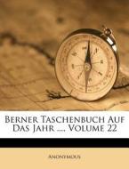Berner Taschenbuch Auf Das Jahr ..., Volume 22 di Anonymous edito da Nabu Press