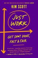 Just Work: Get Sh*t Done, Fast & Fair di Kim Scott edito da ST MARTINS PR