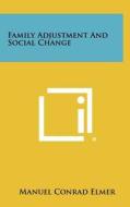 Family Adjustment and Social Change di Manuel Conrad Elmer edito da Literary Licensing, LLC