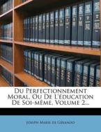 Du Perfectionnement Moral, Ou De L'education De Soi-meme, Volume 2... edito da Nabu Press