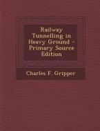 Railway Tunnelling in Heavy Ground di Charles F. Gripper edito da Nabu Press