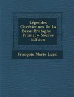 Legendes Chretiennes de La Basse-Bretagne di Francois Marie Luzel edito da Nabu Press