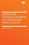 Sewing and Textiles; a Textbook for Grades and Rural Schools di Annabell Turner edito da HardPress Publishing