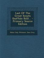 Last of the Great Scouts (Buffalo Bill)... - Primary Source Edition di Helen Cody Wetmore, Zane Grey edito da Nabu Press