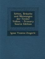 Sitten, Brauche Und Meinungen Der Tiroler Volkes. - Primary Source Edition di Ignaz Vinzenz Zingerle edito da Nabu Press