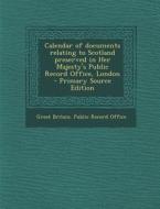 Calendar of Documents Relating to Scotland Preserved in Her Majesty's Public Record Office, London edito da Nabu Press