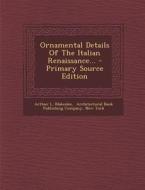 Ornamental Details of the Italian Renaissance... - Primary Source Edition di Arthur L. Blakeslee, New York edito da Nabu Press
