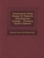 Tesserarum Urbis Romae Et Suburbi Plumbearum Sylloge di Michael Ivanovitch Rostovtzeff edito da Nabu Press