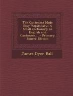 The Cantonese Made Easy Vocabulary: A Small Dictionary in English and Cantonese.... - Primary Source Edition di James Dyer Ball edito da Nabu Press