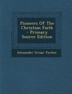 Pioneers of the Christian Faith - Primary Source Edition di Alexander Gruar Forbes edito da Nabu Press
