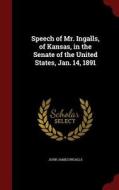 Speech Of Mr. Ingalls, Of Kansas, In The Senate Of The United States, Jan. 14, 1891 di John James Ingalls edito da Andesite Press