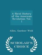 A Naval History Of The American Revolution Vol. I - Scholar's Choice Edition di Allen Gardner Weld edito da Scholar's Choice