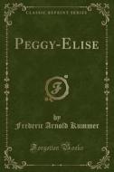 Peggy-elise (classic Reprint) di Frederic Arnold Kummer edito da Forgotten Books