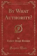 By What Authority? (classic Reprint) di Msgr Robert Hugh Benson edito da Forgotten Books