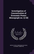 Investigation Of Concentration Of Economic Power; Monograph No. 1[-43] edito da Palala Press