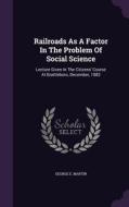 Railroads As A Factor In The Problem Of Social Science di George E Martin edito da Palala Press