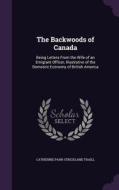 The Backwoods Of Canada di Catherine Parr Strickland Traill edito da Palala Press