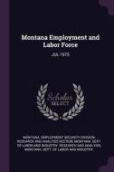 Montana Employment and Labor Force: Jul 1975 edito da CHIZINE PUBN