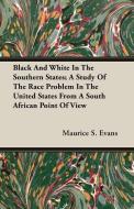 Black And White In The Southern States; A Study Of The Race Problem In The United States From A South African Point Of V di Maurice S. Evans edito da Courthope Press