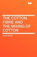 The Cotton Fibre and the Mixing of Cotton di Hugh Monie edito da HardPress Publishing