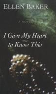 I Gave My Heart to Know This di Ellen Baker edito da Wheeler Publishing