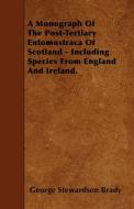 A Monograph Of The Post-Tertiary Entomostraca Of Scotland - Including Species From England And Ireland. di George Stewardson Brady edito da Kronenberger Press