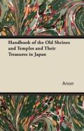 Handbook of the Old Shrines and Temples and Their Treasures in Japan di Anon edito da Nord Press