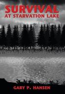 Survival at Starvation Lake di Gary P. Hansen edito da AUTHORHOUSE