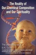 The Reality of Our Chemical Composition and Our Spirituality: The Overlooked Facts di B. N. Dunn edito da WestBow Press