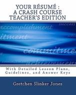 Your Resume: A Crash Course Teacher's Edition: With Lesson Plans and Answer Keys di Gretchen Slinker Jones edito da Createspace