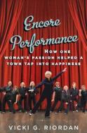 Encore Performance: How One Woman's Passion Helped a Town Tap Into Happiness di Vicki Riordan, Vicki Grubic Riordan, Brian Riordan edito da Atria Books