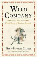 Wild Company: The Untold Story of Banana Republic di Mel Ziegler, Patricia Ziegler edito da Simon & Schuster