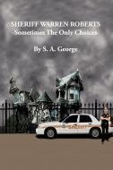 Sheriff Warren Roberts: Sometimes the Only Choices di S. A. George edito da AUTHORHOUSE