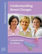Understanding Breast Changes: A Health Guide for Women di National Cancer Institute, National Institutes of Health, U. S. Department of Heal Human Services edito da Createspace