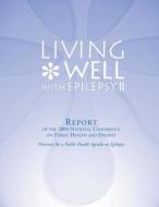 Living Well with Epilepsy II: Report of the 2003 National Conference on Public Health and Epilepsy di Centers for Disease Cont And Prevention edito da Createspace