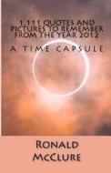 1,111 Quotes and Pictures to Remember - From the Year 2012 di Ronald McClure edito da Createspace