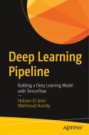Deep Learning Pipeline: Building a Deep Learning Model with Tensorflow di Hisham El-Amir, Mahmoud Hamdy edito da APRESS