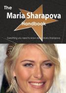 The Maria Sharapova Handbook - Everything You Need to Know about Maria Sharapova di Emily Smith edito da Tebbo