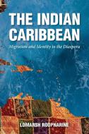 The Indian Caribbean di Lomarsh Roopnarine edito da University Press of Mississippi