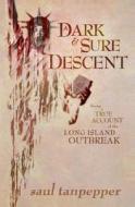 A Dark and Sure Descent: Being a True Account of the Long Island Outbreak di Saul Tanpepper edito da Createspace